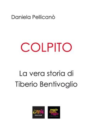 COLPITO. LA VERA STORIA DI TIBERIO BENTIVOGLIO